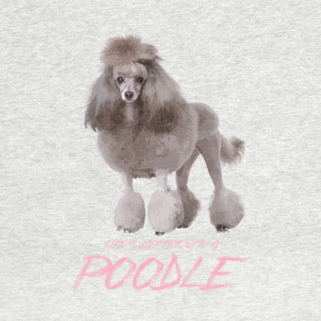 Life's Better with a Poodle! Especially for Poodle Lovers! by rs-designs